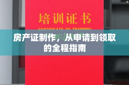 枣强房产证制作，从申请到领取的全程指南
